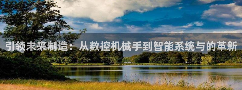 天辰娱乐连接：引领未来制造：从数控机械手到智能系统与的革新