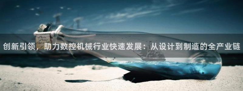 天辰娱乐网：创新引领，助力数控机械行业快速发展：从设计到制造的全产业链